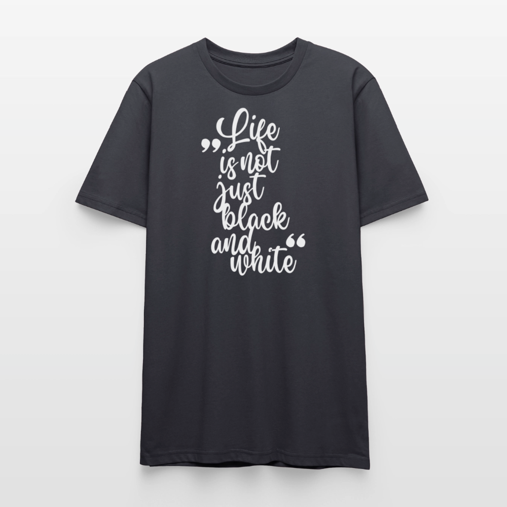 Life is not just black and white – Bio-Baumwollshirt - Dunkles Graublau