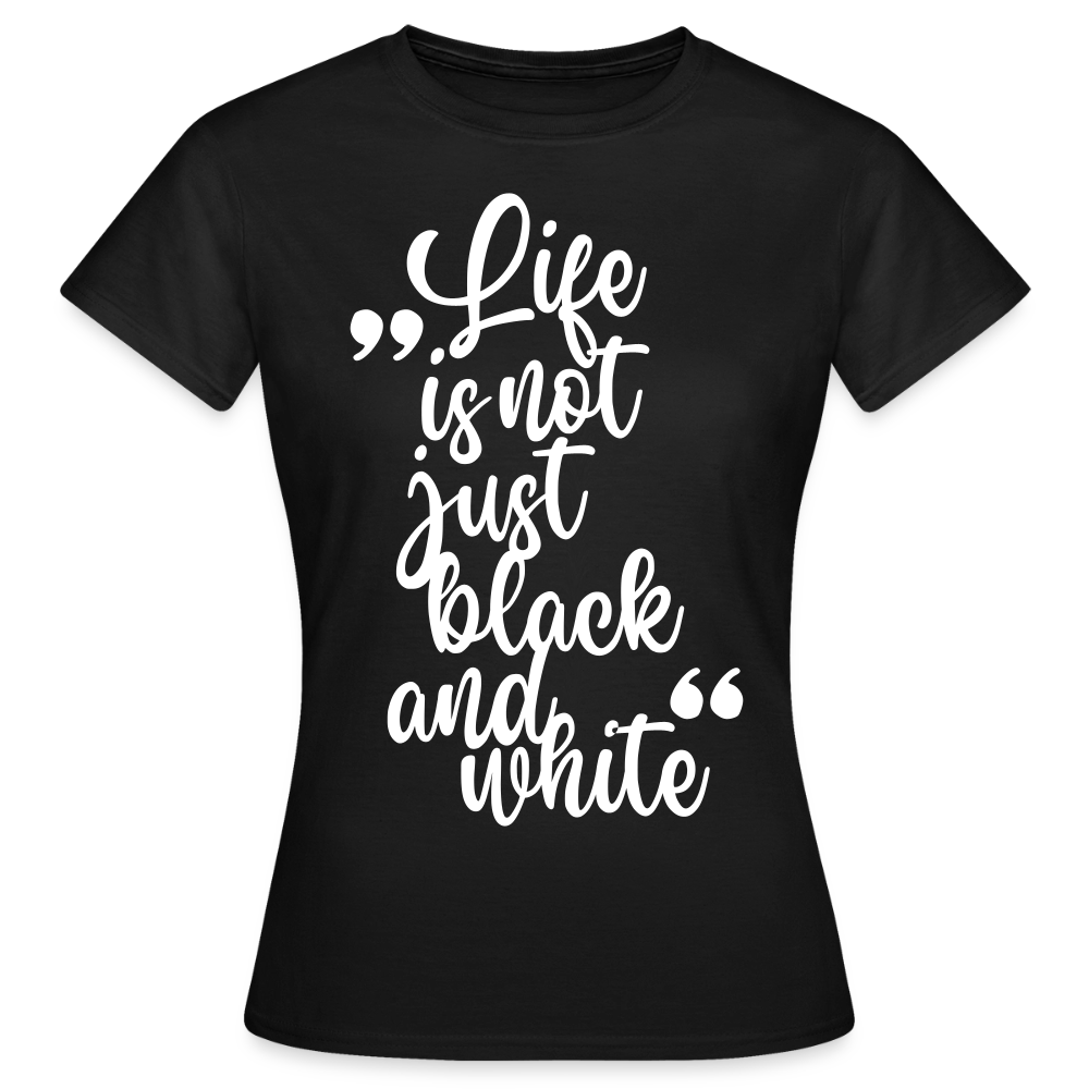 Life is not just black and white T-Shirt White Edition - Schwarz