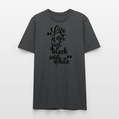 Life is not just black and white Unisex T-Shirt Premium Black Edition - Anthrazit