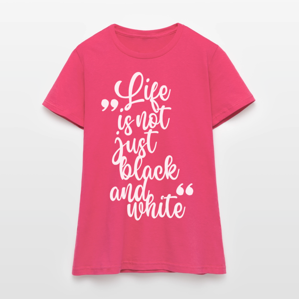 Life is not just black and white T-Shirt White Edition - Azalea