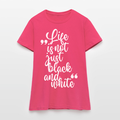 Life is not just black and white T-Shirt White Edition - Azalea