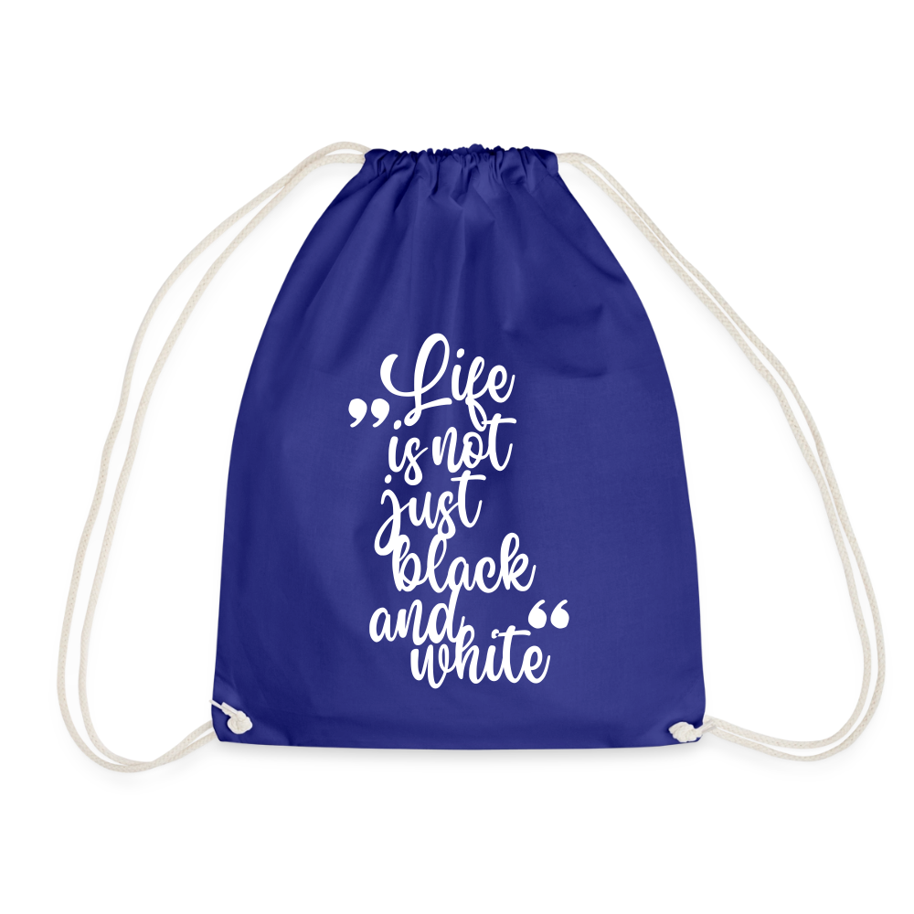 Life is not just black and white Turnbeutel White Edition - Königsblau