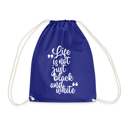 Life is not just black and white Turnbeutel White Edition - Königsblau