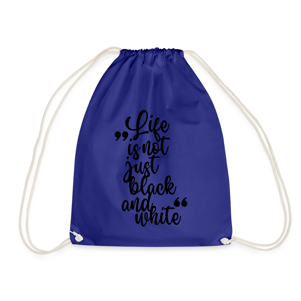 Life is not just black and white Turnbeutel Black Edition - Königsblau
