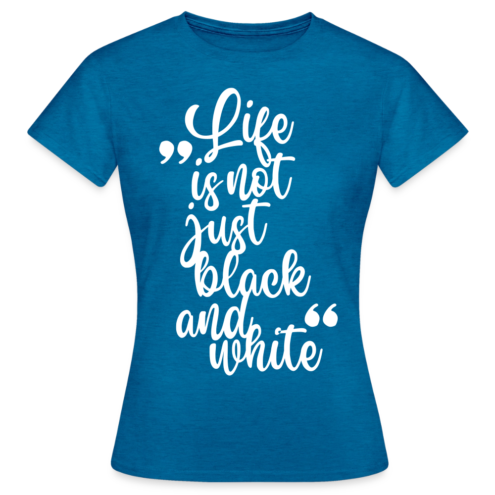 Life is not just black and white T-Shirt White Edition - Antikblaues Saphir meliert