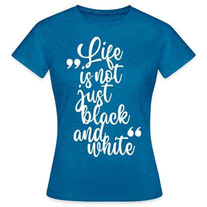 Life is not just black and white T-Shirt White Edition - Antikblaues Saphir meliert