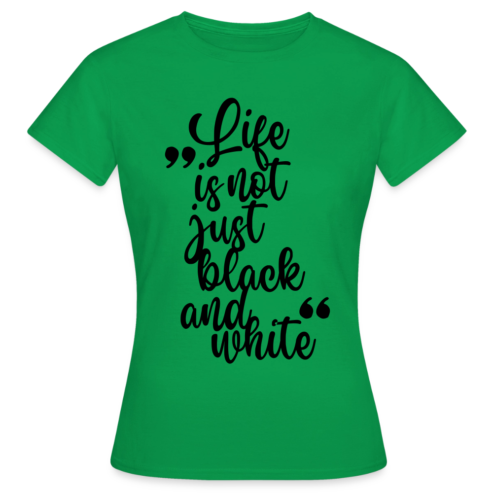 Life is not just black and white T-Shirt Black Edition - Kelly Green