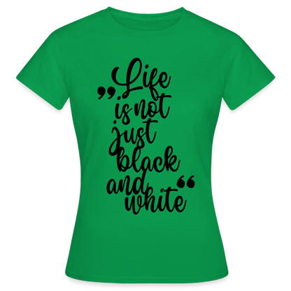Life is not just black and white T-Shirt Black Edition - Kelly Green