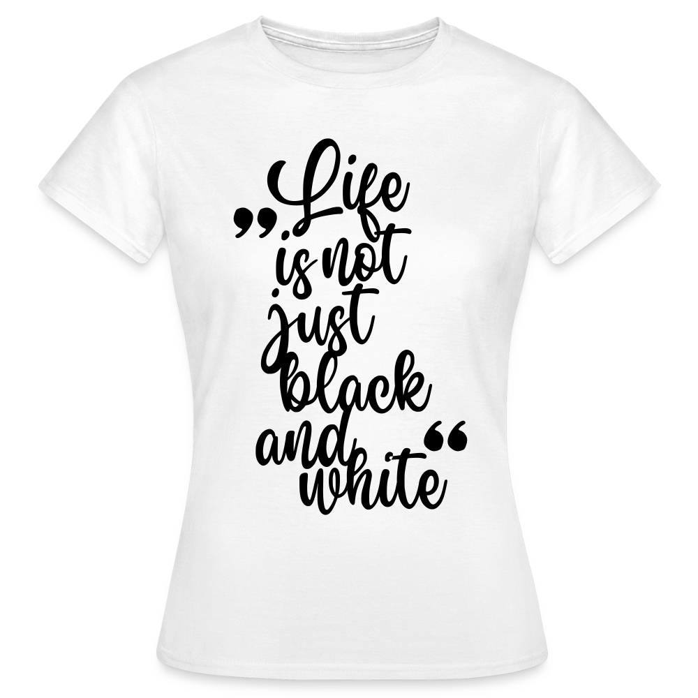 Life is not just black and white T-Shirt Black Edition - Weiß