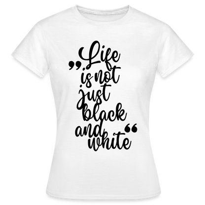 Life is not just black and white T-Shirt Black Edition - Weiß