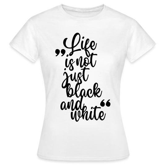 Life is not just black and white T-Shirt Black Edition - Weiß