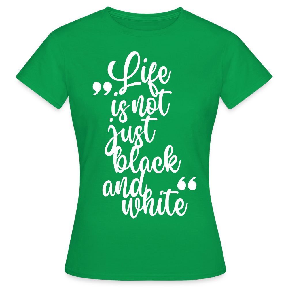 Life is not just black and white T-Shirt White Edition - Kelly Green