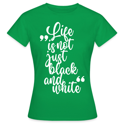 Life is not just black and white T-Shirt White Edition - Kelly Green