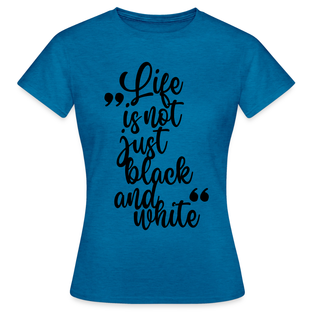 Life is not just black and white T-Shirt Black Edition - Antikblaues Saphir meliert