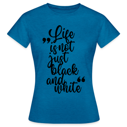 Life is not just black and white T-Shirt Black Edition - Antikblaues Saphir meliert