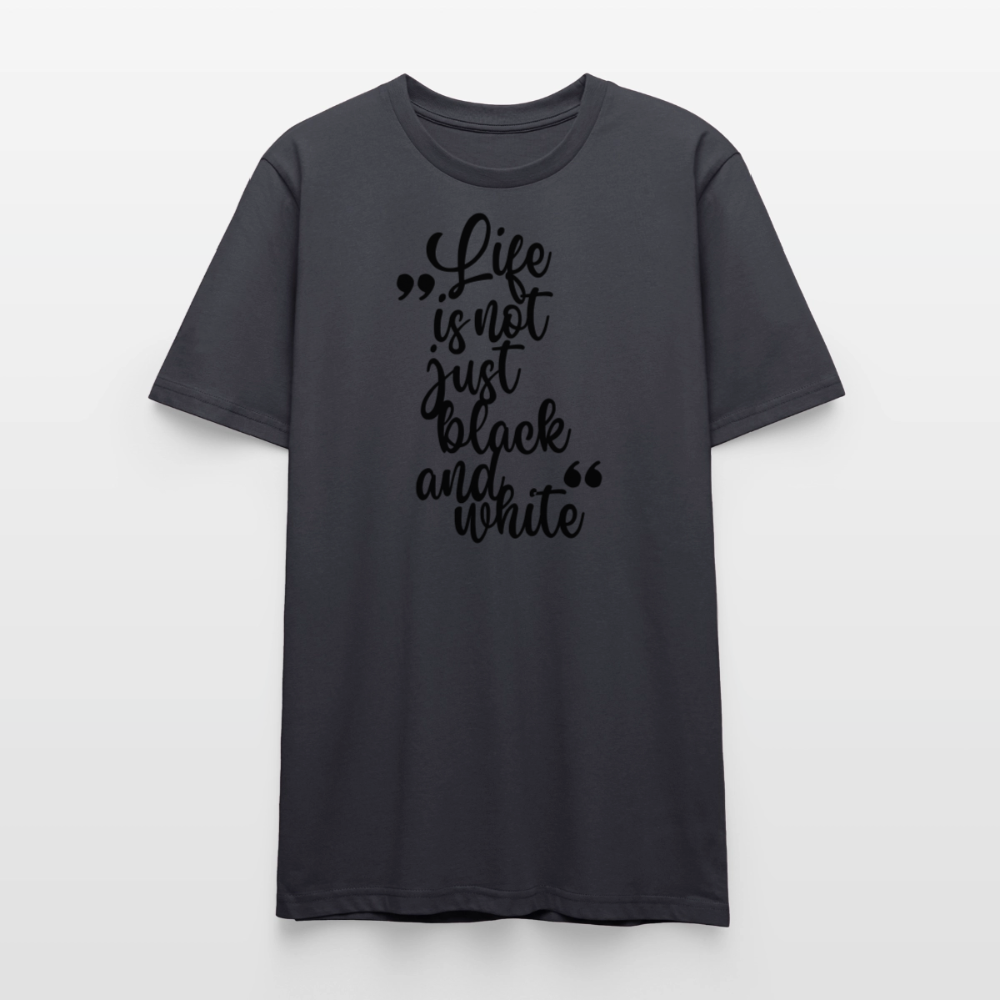Life is not just black and white Unisex T-Shirt Premium Black Edition - Dunkles Graublau