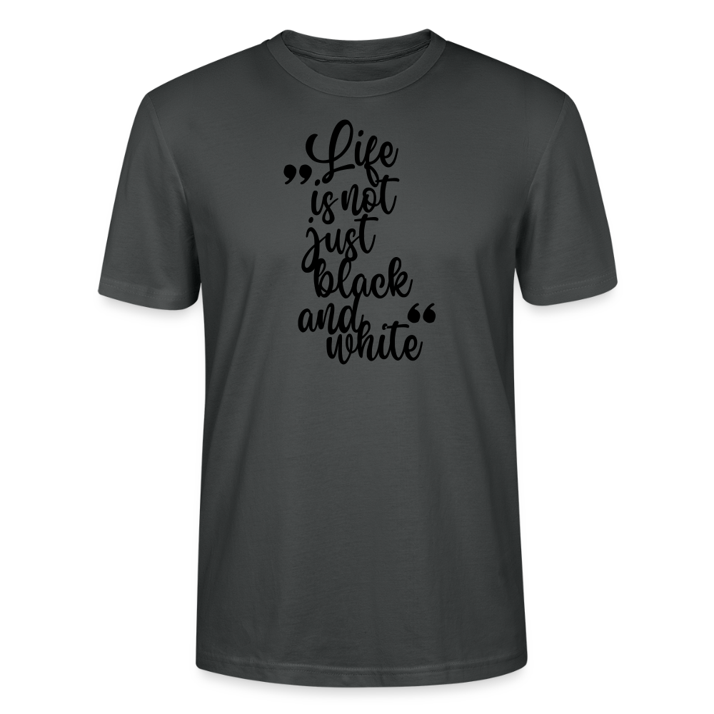 Life is not just black and white Unisex T-Shirt Premium Black Edition - Anthrazit
