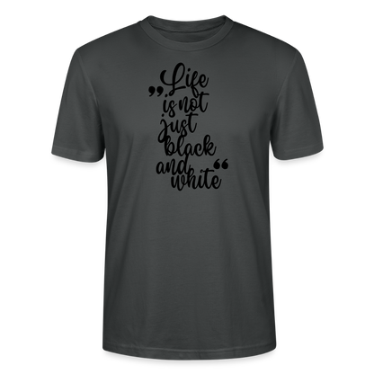 Life is not just black and white Unisex T-Shirt Premium Black Edition - Anthrazit