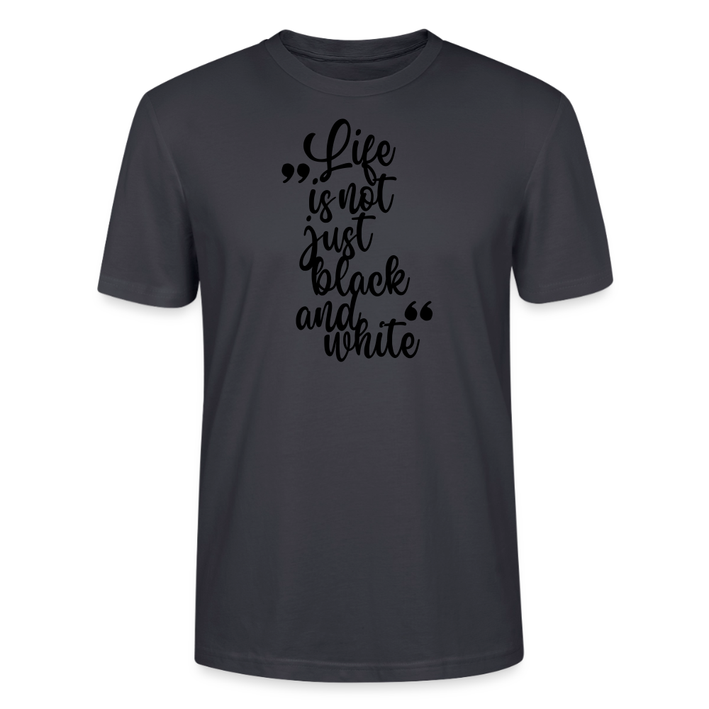 Life is not just black and white Unisex T-Shirt Premium Black Edition - Dunkles Graublau