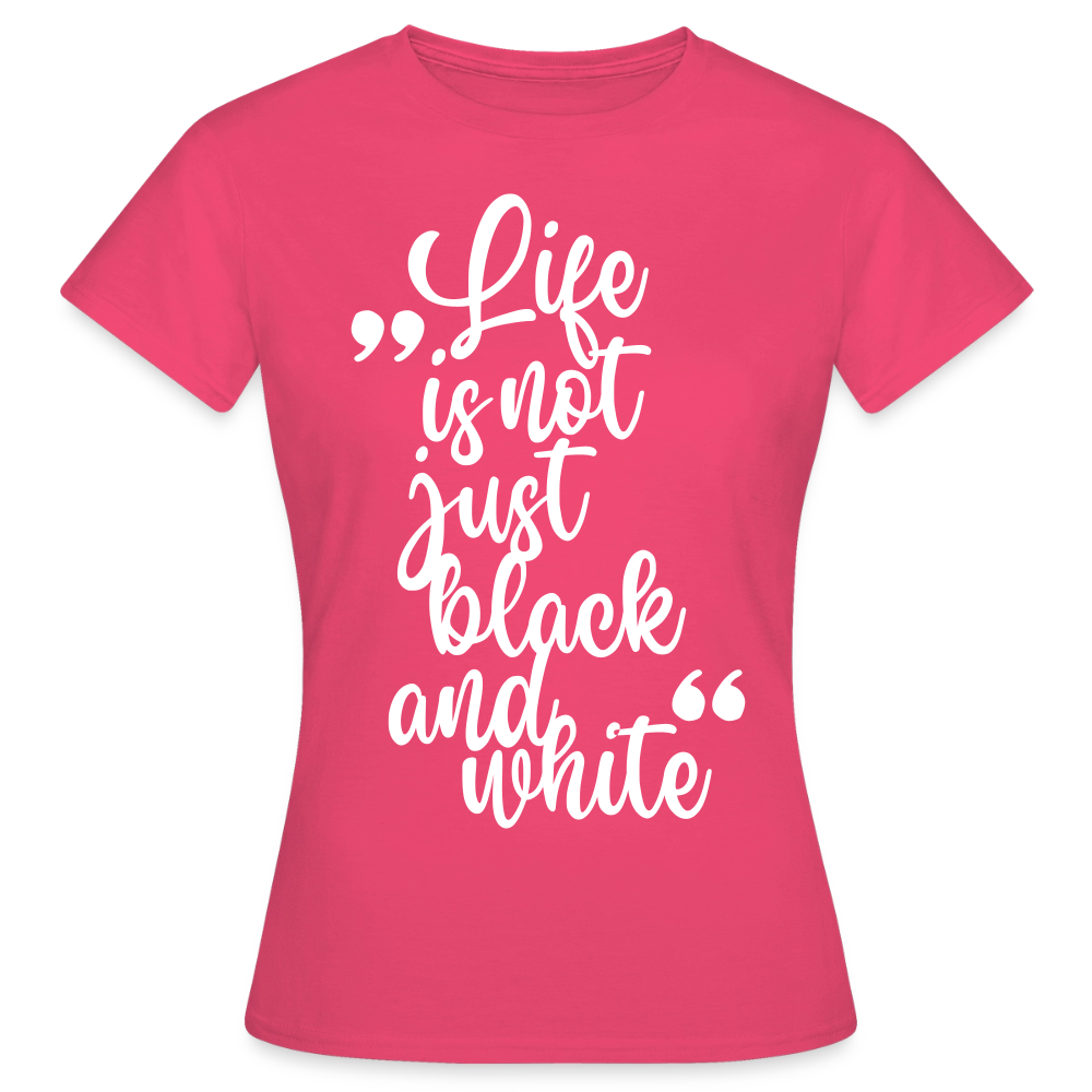 Life is not just black and white T-Shirt White Edition - Azalea