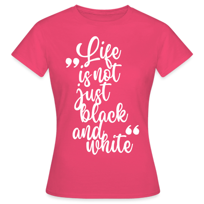 Life is not just black and white T-Shirt White Edition - Azalea