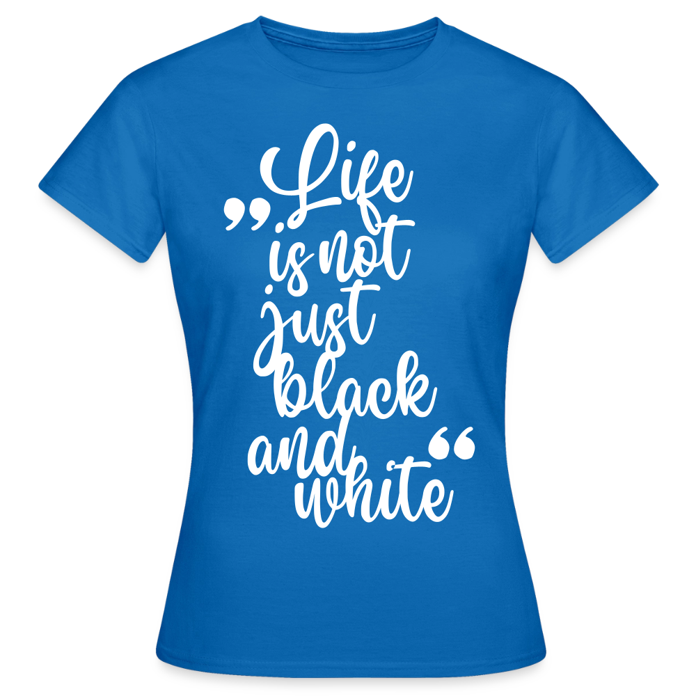 Life is not just black and white T-Shirt White Edition - Royalblau