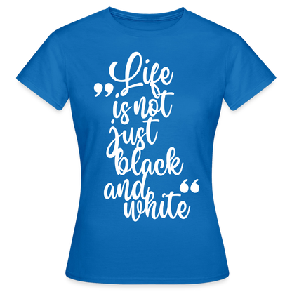 Life is not just black and white T-Shirt White Edition - Royalblau