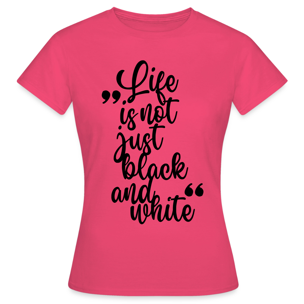 Life is not just black and white T-Shirt Black Edition - Azalea