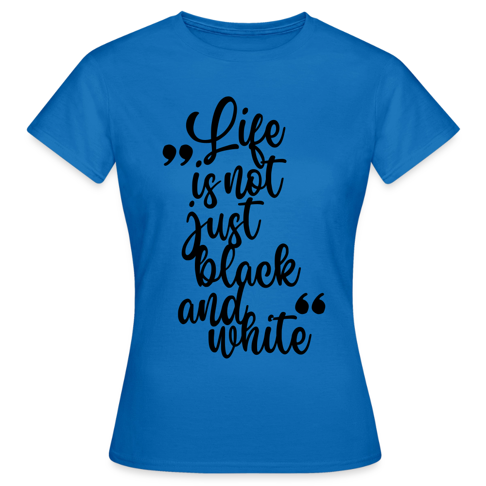 Life is not just black and white T-Shirt Black Edition - Royalblau