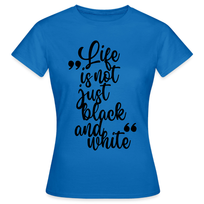 Life is not just black and white T-Shirt Black Edition - Royalblau
