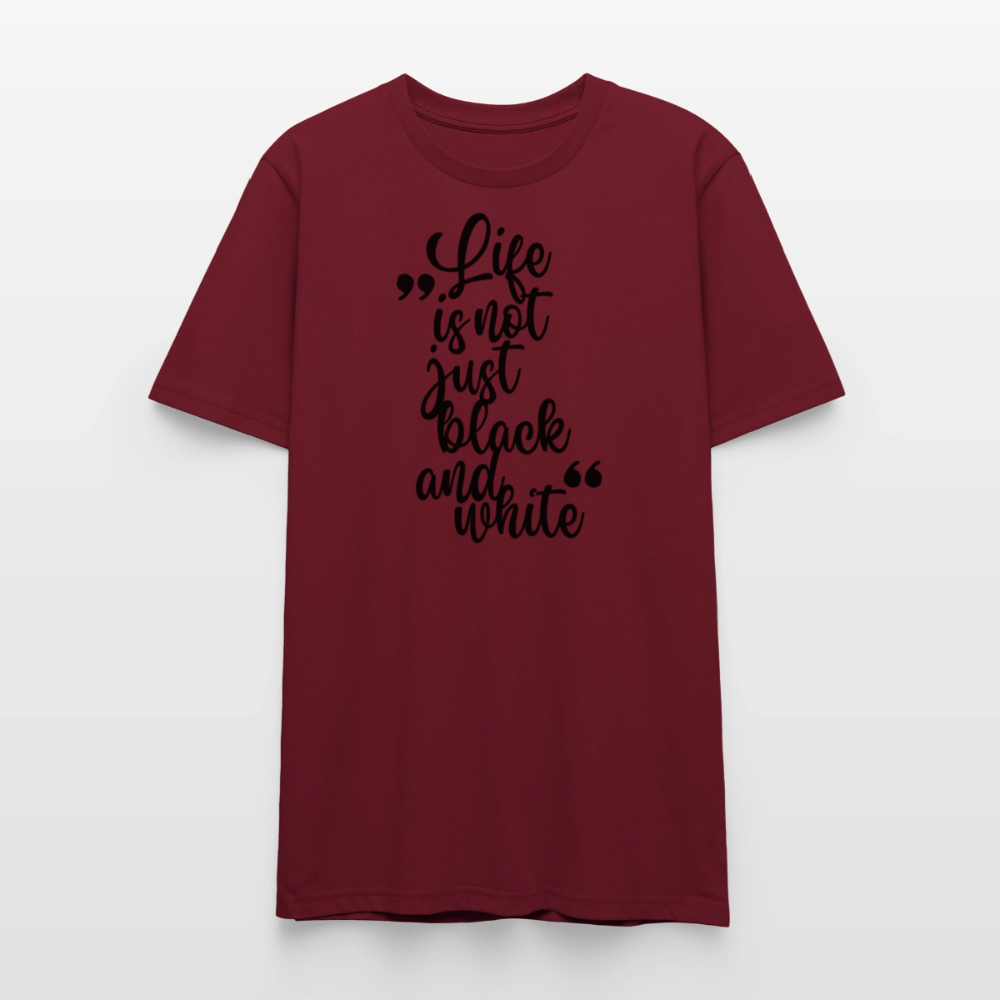 Life is not just black and white Unisex T-Shirt Premium Black Edition - Burgunderrot