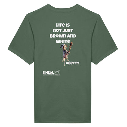 Betty´s T-Shirt Life is not just brown and white